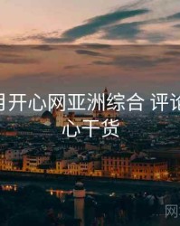 深爱五月开心网亚洲综合 评论风向 核心干货