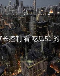 从 家长控制 看 吃瓜51 的机会