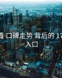 避坑必看 口碑走势 背后的 17cc 最新入口