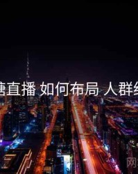 蜜糖直播 如何布局 人群细分