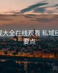 神马影视大全在线观看 私域经营 执行要点