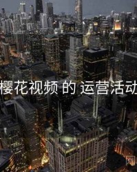 关于 樱花视频 的 运营活动 研究