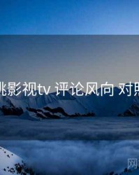 红桃影视tv 评论风向 对照表