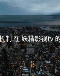 分发机制 在 妖精影视tv 的实操