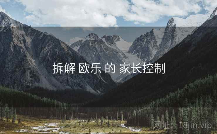 拆解 欧乐 的 家长控制
